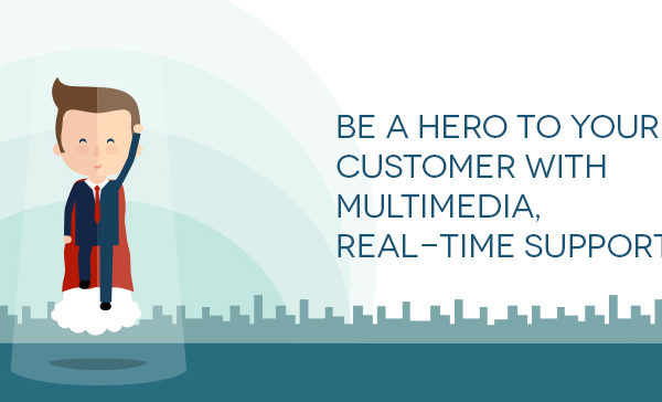 be-a-hero-to-your-customer-with-multimedia-Real-Time Support