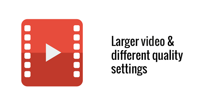 Larger video and different quality settings