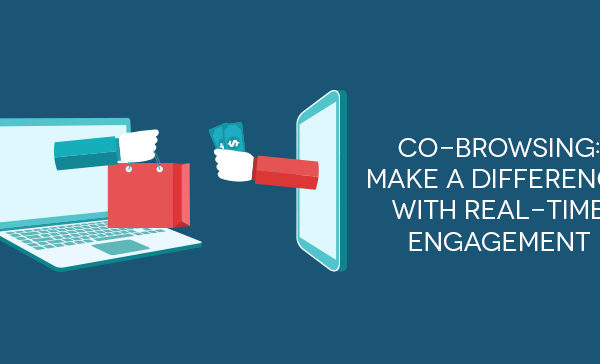 Co-browsing Make a Difference with Real-time Engagement