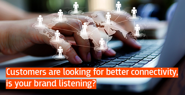 Customers-are-looking-for-better-connectivity,-is-your-brand-listening